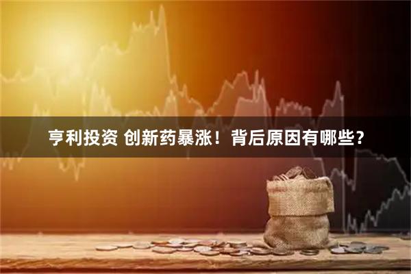 亨利投资 创新药暴涨！背后原因有哪些？