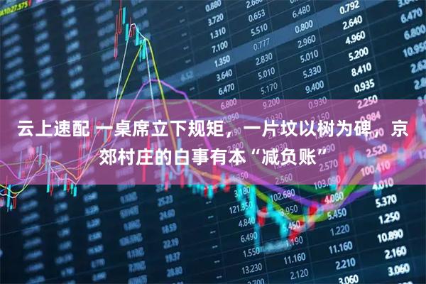 云上速配 一桌席立下规矩，一片坟以树为碑，京郊村庄的白事有本“减负账”